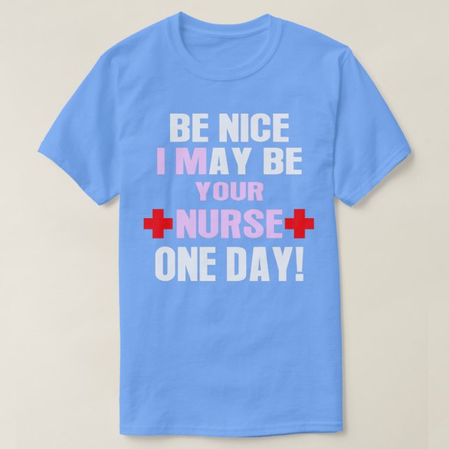 Be nice i may be your nurse one day T-Shirt (Design Front)