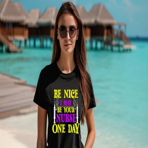 Be Nice i May Be Your Nurse one day  T_Shirt