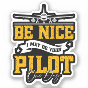 Be Nice I May Be Your Pilot One Day Funny Pilot  Sticker