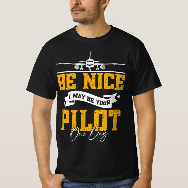 Be Nice I May Be Your Pilot One Day Funny Pilot  T-Shirt (Front)