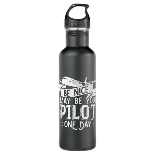 Be Nice I May Be Your Pilot One Day  Pilot Aviatio Stainless Steel Water Bottle