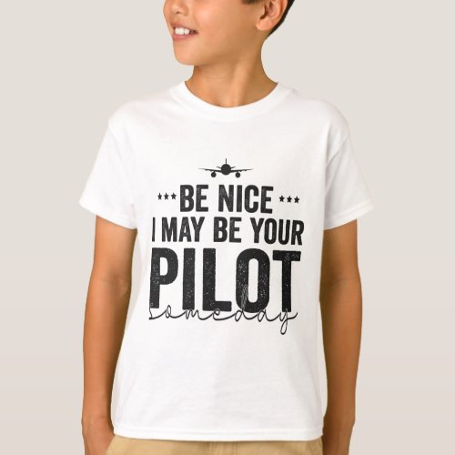 Be Nice I may Be Your Pilot Someday Airplane Dad  T_Shirt