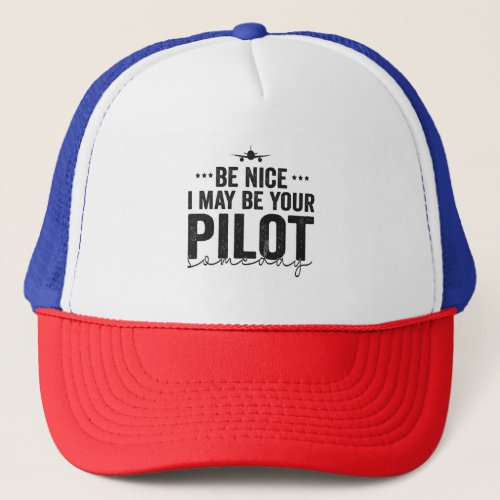 Be Nice I may be Your Pilot Someday Airplane Dad Trucker Hat