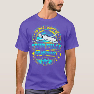 Be Nice I Might Be Your Pilot Someday Airplane 1 T-Shirt