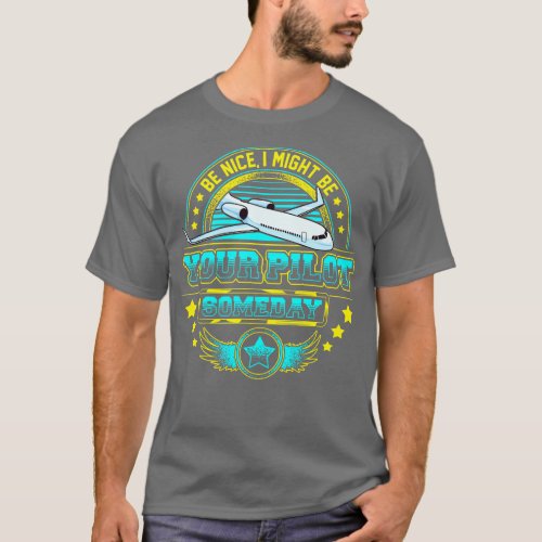 Be Nice I Might Be Your Pilot Someday Airplane 1 T_Shirt
