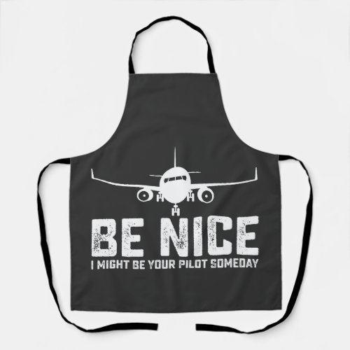 Be Nice I Might Be Your Pilot Someday Apron