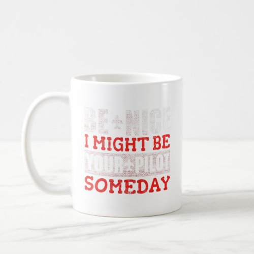 Be Nice I Might Be Your Pilot Someday Aviation Air Coffee Mug