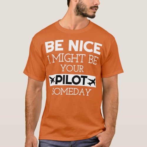 Be Nice I Might Be Your Pilot Someday Aviation Air T_Shirt