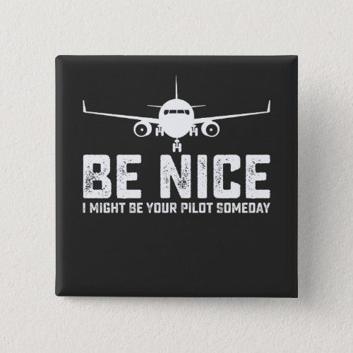 Be Nice I Might Be Your Pilot Someday Button