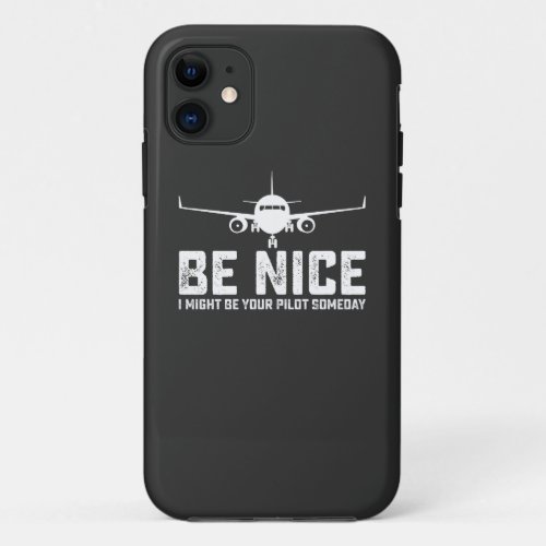 Be Nice I Might Be Your Pilot Someday iPhone 11 Case