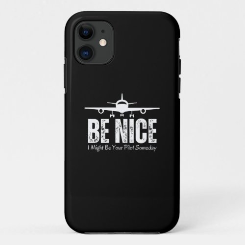 Be Nice I Might Be Your Pilot Someday iPhone 11 Case