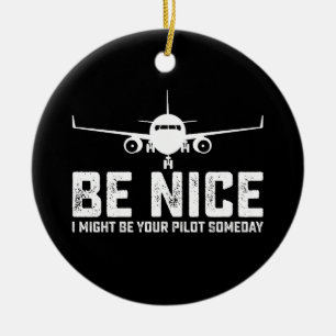 Be Nice I Might Be Your Pilot Someday Ceramic Ornament
