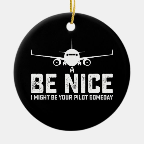 Be Nice I Might Be Your Pilot Someday Ceramic Ornament