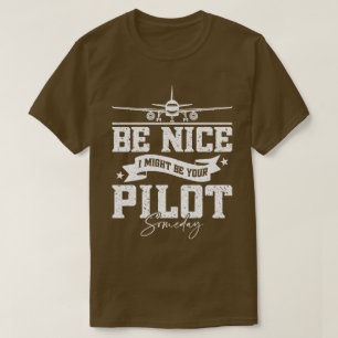 Be Nice I Might Be Your Pilot Someday Funny Dad T-Shirt