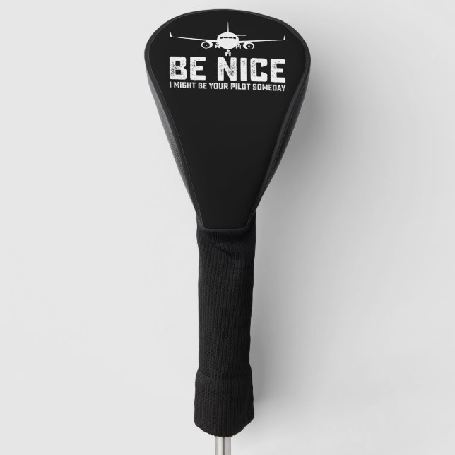 Be Nice I Might Be Your Pilot Someday Golf Head Cover (Front)