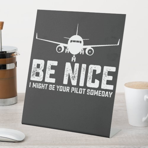 Be Nice I Might Be Your Pilot Someday Pedestal Sign