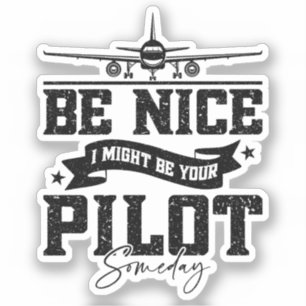 Be Nice I Might Be Your Pilot Someday Pilot Dad Sticker