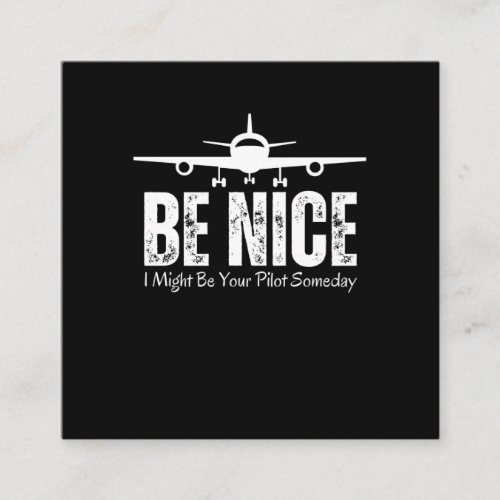 Be Nice I Might Be Your Pilot Someday Square Business Card