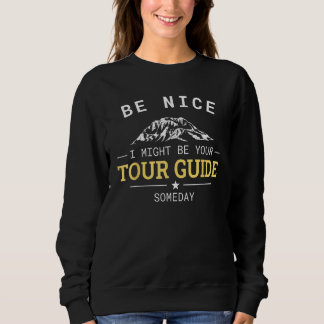 Be Nice I Might Be Your Tour Guide Someday Tourist Sweatshirt