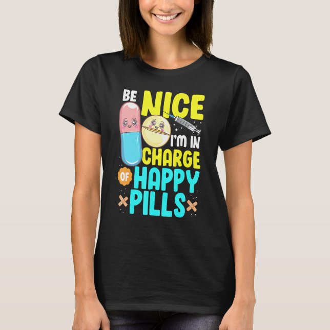 Be Nice Im In Charge Of Happy Pills Nursing Tee Nu (Front)