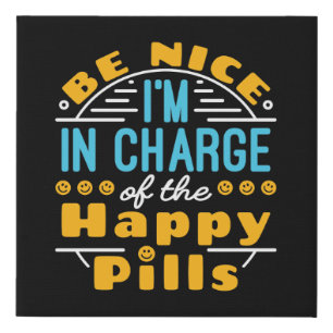 Be Nice I'm In Charge of Happy Pills Pharmacist T- Faux Canvas Print
