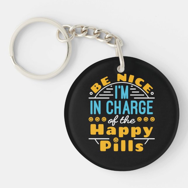 Be Nice I'm In Charge of Happy Pills Pharmacist T- Keychain (Front)
