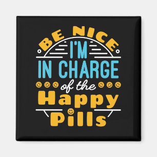 Be Nice I'm In Charge of Happy Pills Pharmacist T- Magnet