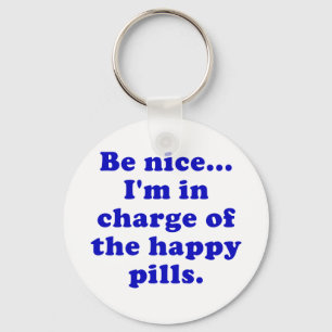 Be Nice Im in Charge of the Happy Pills Keychain