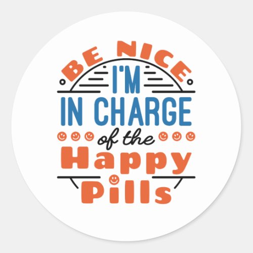 Be Nice Im in Charge of the Happy Pills Pharmacy Classic Round Sticker