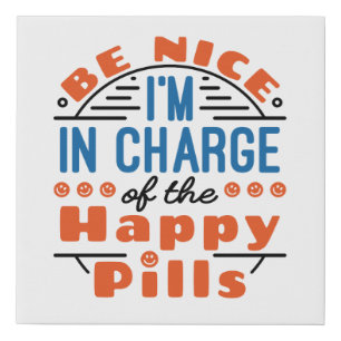 Be Nice I'm in Charge of the Happy Pills Pharmacy Faux Canvas Print