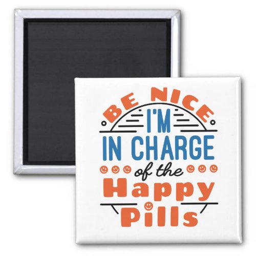 Be Nice Im in Charge of the Happy Pills Pharmacy Magnet
