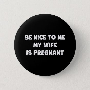 Be Nice My Wife Is Pregnant Pinback Button by spacecloud9 at Zazzle