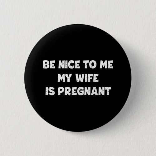 Be Nice My Wife Is Pregnant Pinback Button