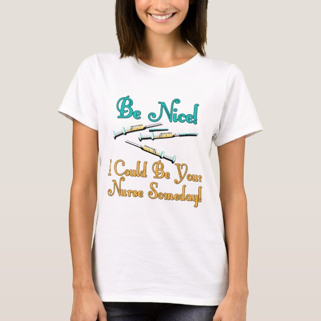 Be Nice - Nurse Humor T-Shirt (Front)