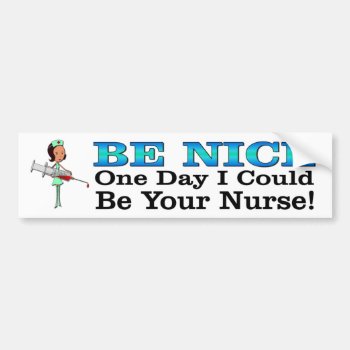 Be Nice. One Day I Could Be Your Nurse Funny Bumper Sticker by Stickies at Zazzle