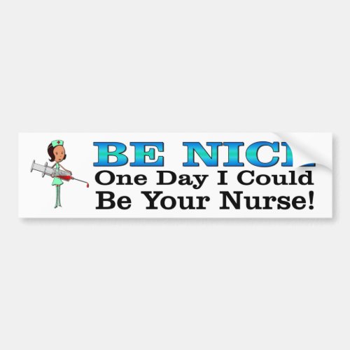 Be Nice One Day I Could Be Your Nurse funny Bumper Sticker