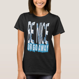 Be Nice Or Go Away Motivational Inspirational Sarc T-Shirt