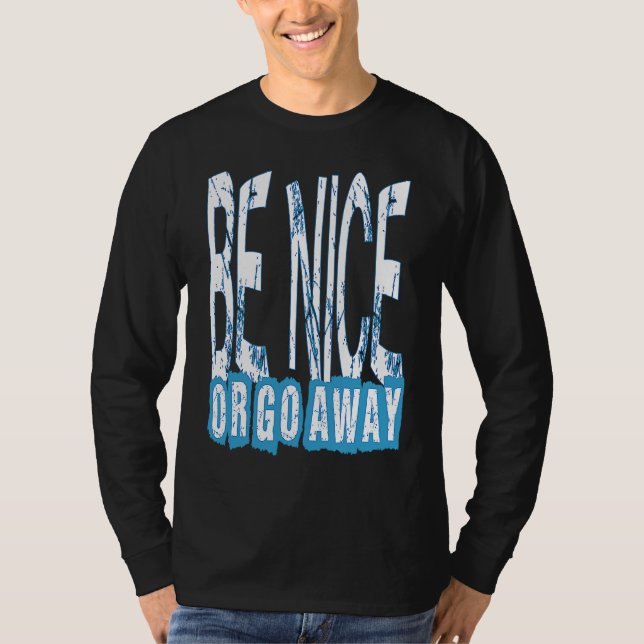 Be Nice Or Go Away Motivational Inspirational Sarc T-Shirt (Front)