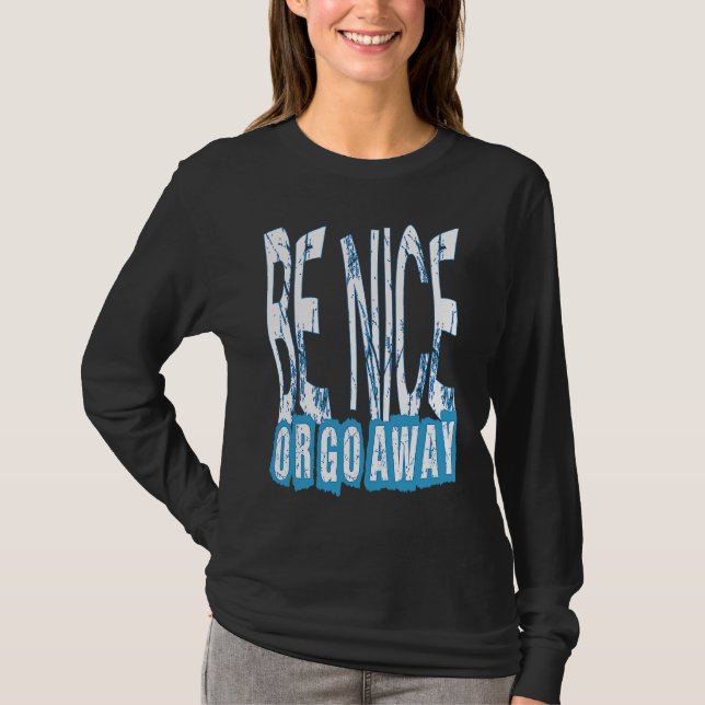 Be Nice Or Go Away Motivational Inspirational Sarc T-Shirt (Front)
