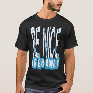 Be Nice Or Go Away Motivational Inspirational Sarc T-Shirt