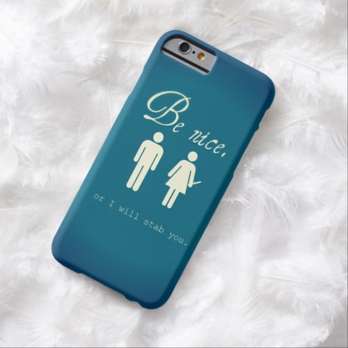Be nice  Or I will stab you  iPhone 6 case Barely There iPhone 6 Case