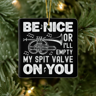 Be Nice Or I'll Empty My Spit Valve Cornet Lovers Ceramic Ornament