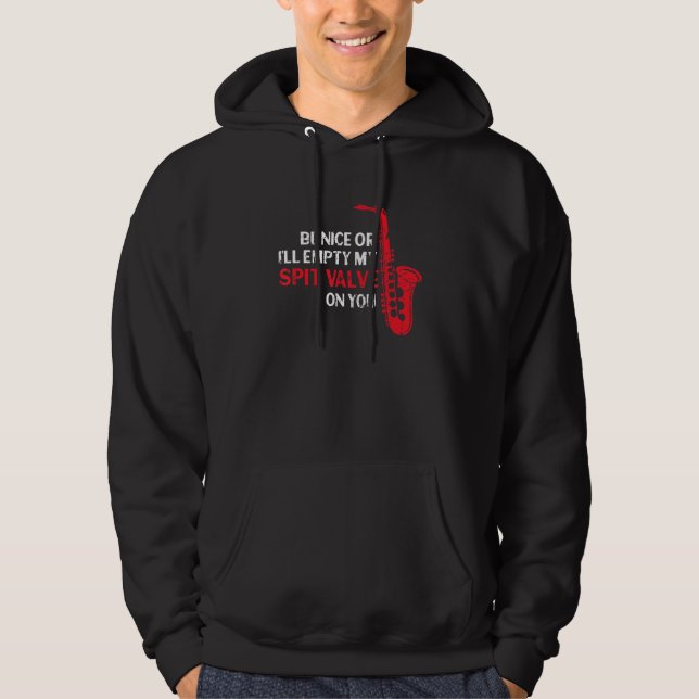 Be Nice Or I'll Empty My Spit Valve Grunge Saxopho Hoodie (Front)