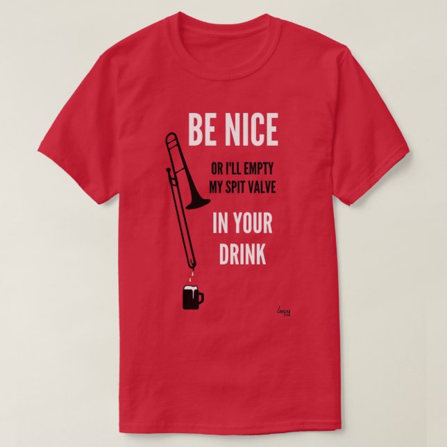 Be Nice Or Ill Empty My Spit Valve in Your Drink  T-Shirt (Design Front)