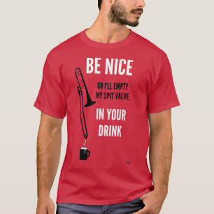 Be Nice Or Ill Empty My Spit Valve in Your Drink T-Shirt