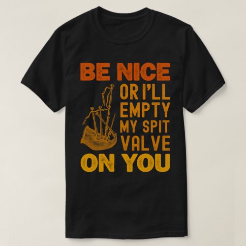 Be Nice Or Ill Empty My Spit Valve On You Bagpipe T_Shirt