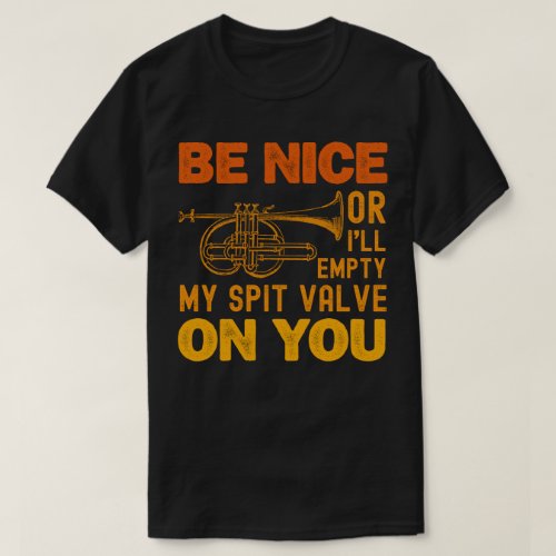 Be Nice Or Ill Empty My Spit Valve On You Cornet T_Shirt