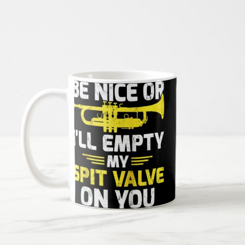 Be Nice Or Ill Empty My Spit Valve On You Euphoni Coffee Mug