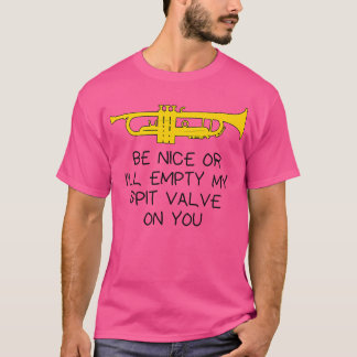 Be Nice Or I'Ll Empty My Spit Valve On You Funny T T-Shirt
