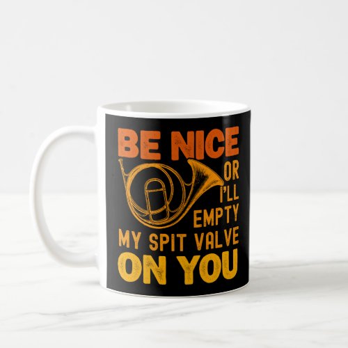 Be Nice Or Ill Empty My Spit Valve On You Horn  Coffee Mug